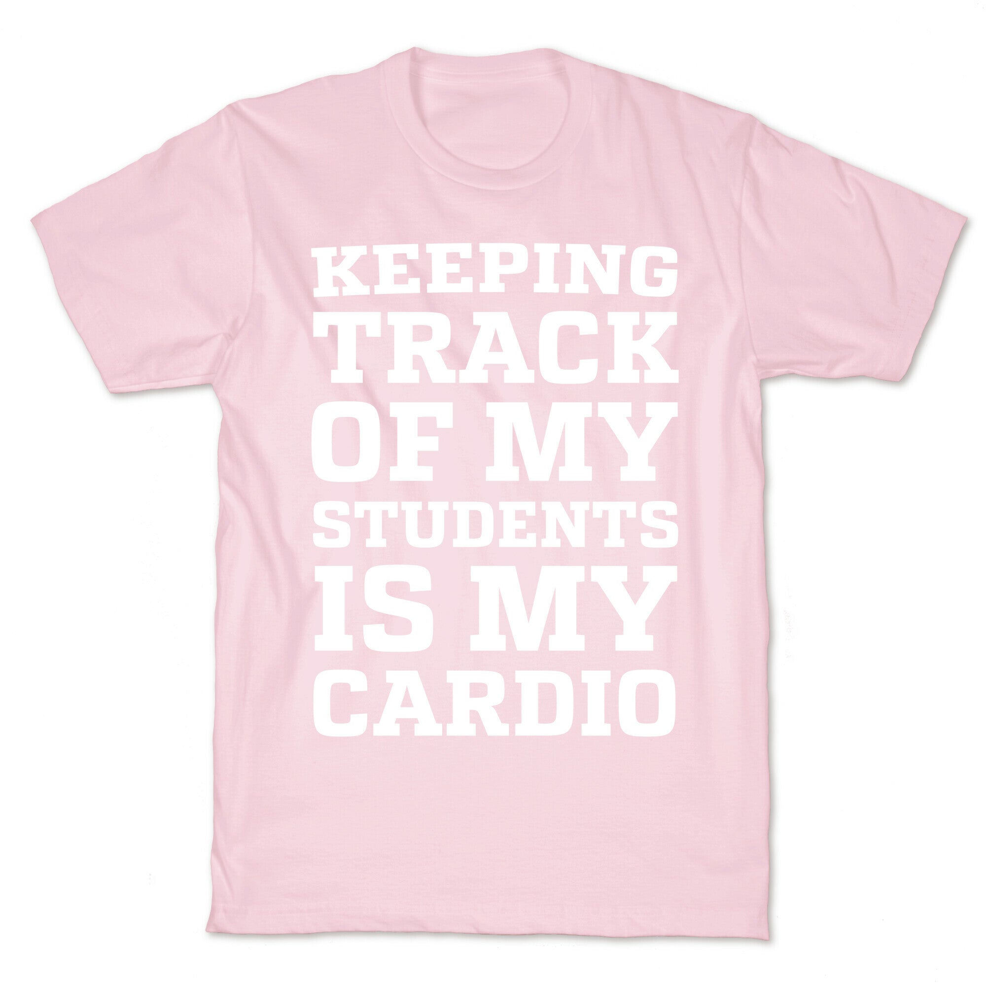 Keeping Track of My Students is My Cardio T-Shirt